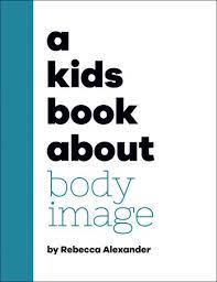 A Kid's Book About Body Image By Rebecca Alexander