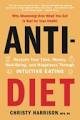 Anti-Diet: Reclaim Your Time, Money, Well-Being, and Happiness Through Intuitive Eating By Christy Harrison