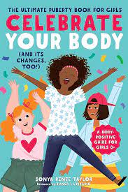 Celebrate Your Body (And It's Changes, Too!): A Body-Positive Guide for Girls 8+ By Sonya Renee Taylor