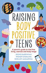 Raising Body Positive Teens: A Parent's Guide to Diet-Free Living, Exercise and Body Image By Signe Darpinian, Wendy Sterling, Shelley Aggarwal