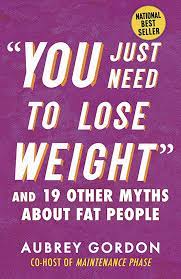 "You Just Need to Lose Weight": And 19 Other Myths About Fat People By Aubrey Gordon